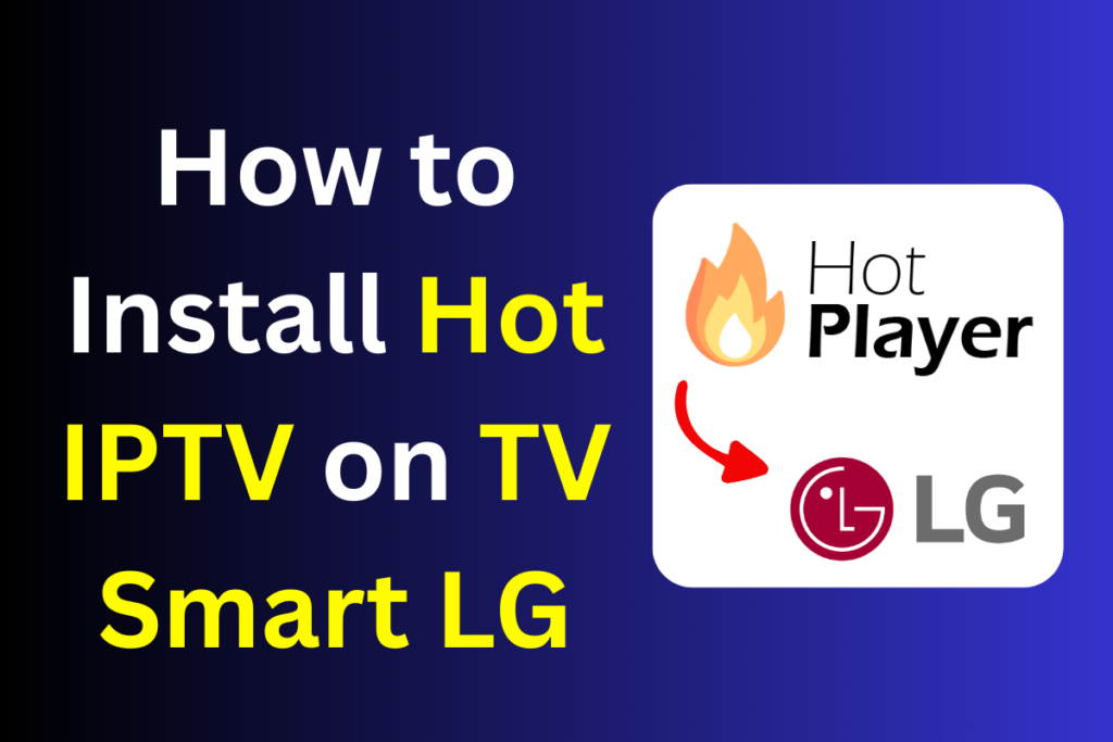 Hot IPTV for LG TV: Step-by-Step Installation Tutorial